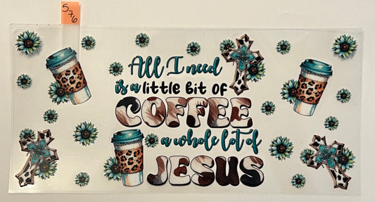 All I Need is a Little Coffee and a Whole Lot of Jesus  - W576